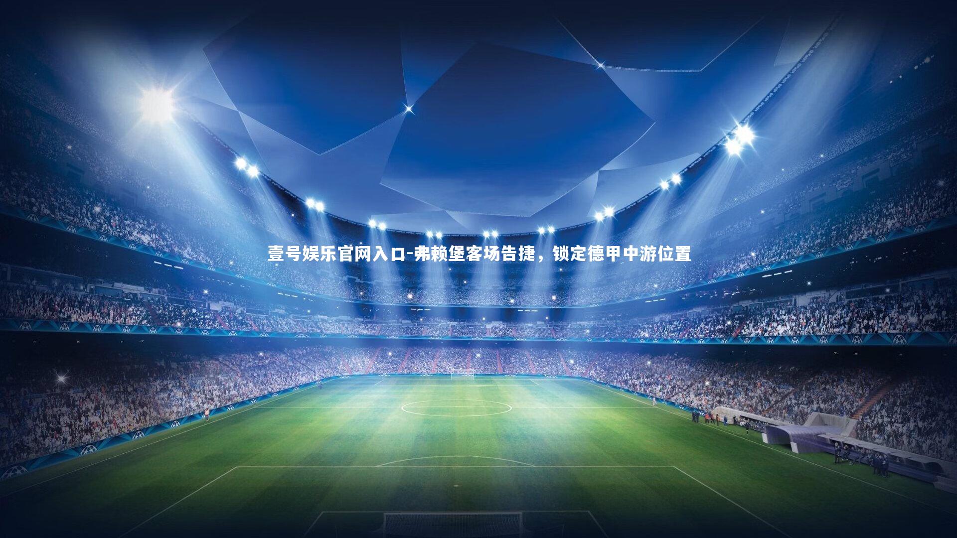 壹号娱乐官网入口-弗赖堡客场告捷,锁定德甲中游位置