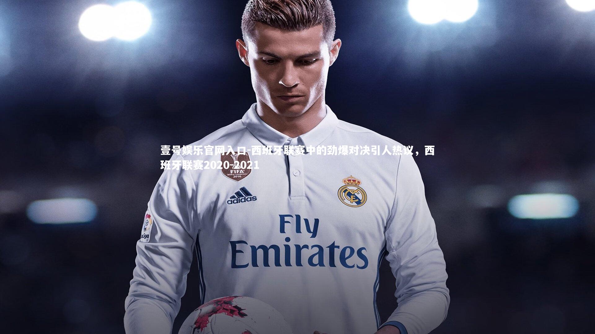 西班牙联赛中的劲爆对决引人热议,西班牙联赛2020-2021