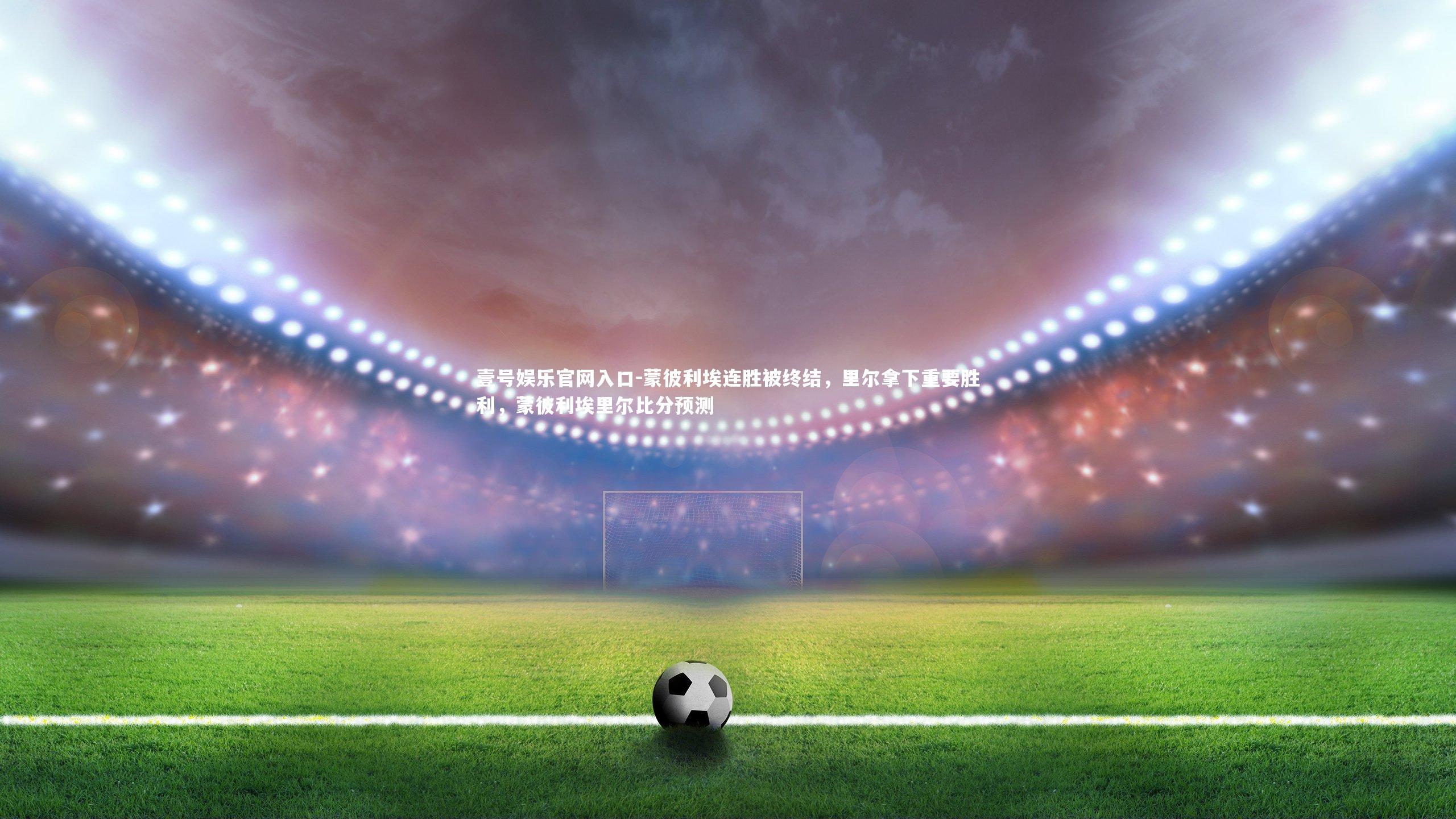 蒙彼利埃连胜被终结，里尔拿下重要胜利，蒙彼利埃里尔比分预测