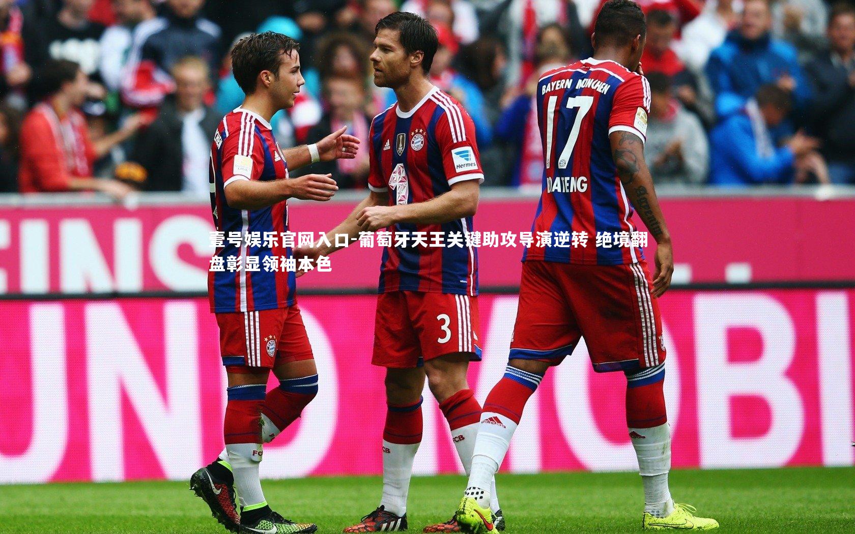 葡萄牙天王关键助攻导演逆转 绝境翻盘彰显领袖本色