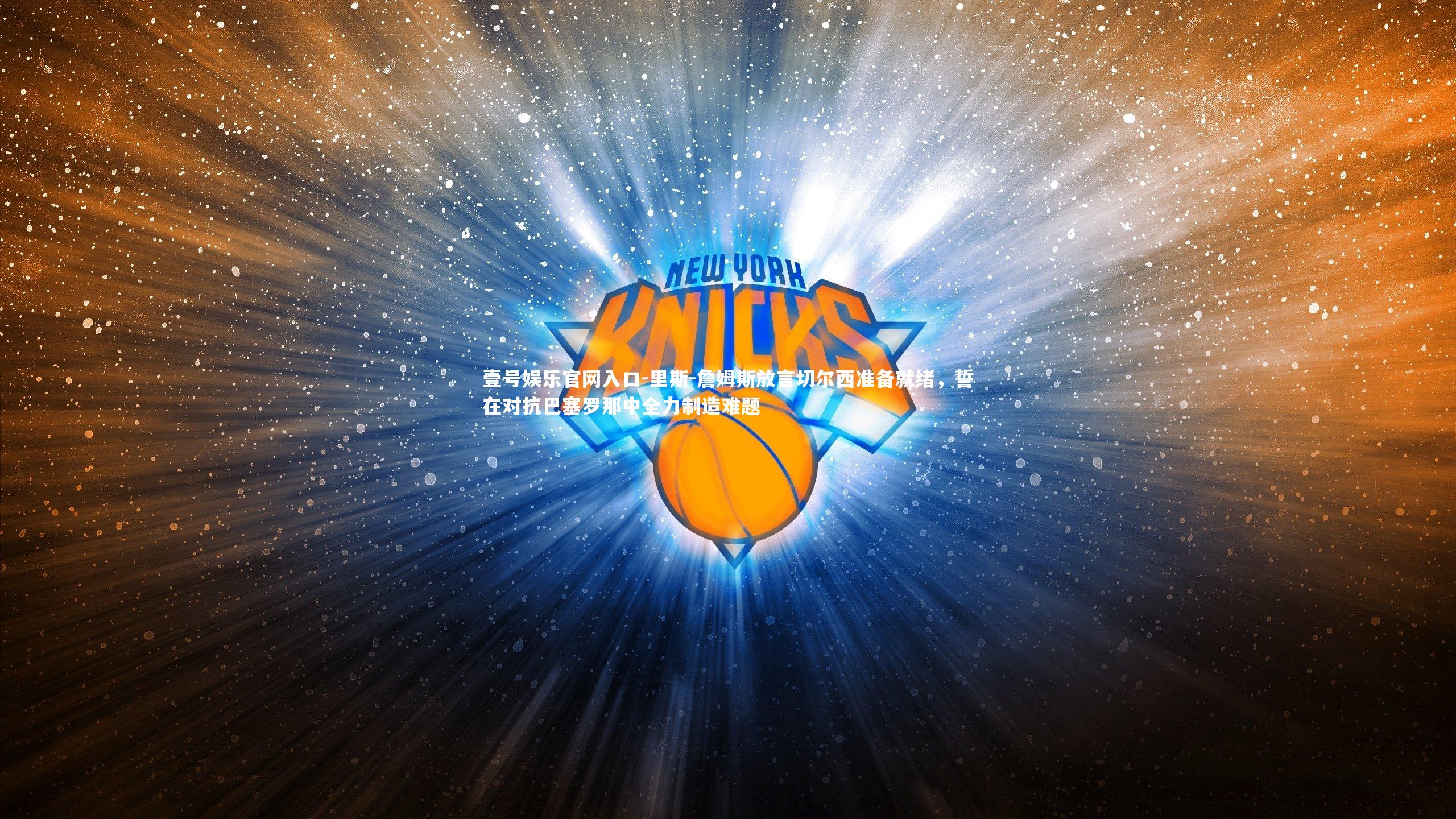 里斯-詹姆斯放言切尔西准备就绪，誓在对抗巴塞罗那中全力制造难题